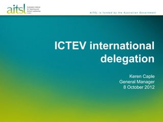 ICTEV international
delegation
Keren Caple
General Manager
8 October 2012
 