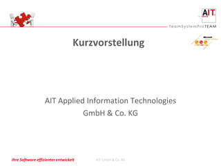 Kurzvorstellung




                  AIT Applied Information Technologies
                             GmbH & Co. KG




Ihre Software effizienter entwickeln   AIT GmbH & Co. KG
 