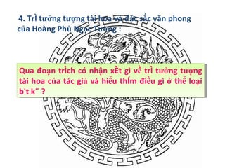 4. Trí tưởng tượng tài hoa và đặc sắc văn phong của Hoàng Phủ Ngọc Tường :  Qua đoạn trích có nhận xét gì về trí tưởng tượng tài hoa của tác giả và hiểu thêm điều gì ở thể loại bút ký ? 