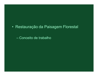 • Restauração da Paisagem Florestal

  – Conceito de trabalho
 