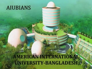 AIUBIANS
AMERICAN INTERNATIONAL
UNIVERSITY-BANGLADESH
 