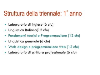 Struttura della triennale: 1° anno 
! Laboratorio di inglese (6 cfu) 
! Linguistica Italiana(12 cfu) 
! Fondamenti teorici...