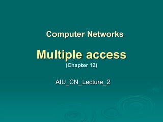 Computer Networks
AIU_CN_Lecture_2
Multiple access
(Chapter 12)
 
