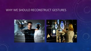 WHY WE SHOULD RECONSTRUCT GESTURES
 