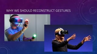 WHY WE SHOULD RECONSTRUCT GESTURES
 
