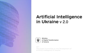 Artificial Intelligence
in Ukraine v 2.0
2021
The Expert Committee on the Development of
Artificial Intelligence of Ukraine
 