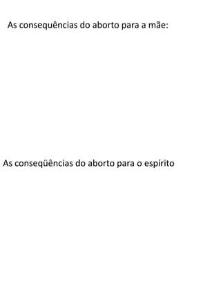 As consequências do aborto para a mãe:

As conseqüências do aborto para o espírito

 