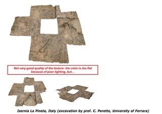 Not very good quality of the texture: the color is too flat
            because of poor lighting, but…




  Isernia La Pineta, Italy (excavation by prof. C. Peretto, University of Ferrara)
 