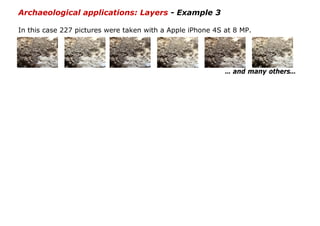 Archaeological applications: Layers - Example 3

In this case 227 pictures were taken with a Apple iPhone 4S at 8 MP.




                                                            … and many others…
 