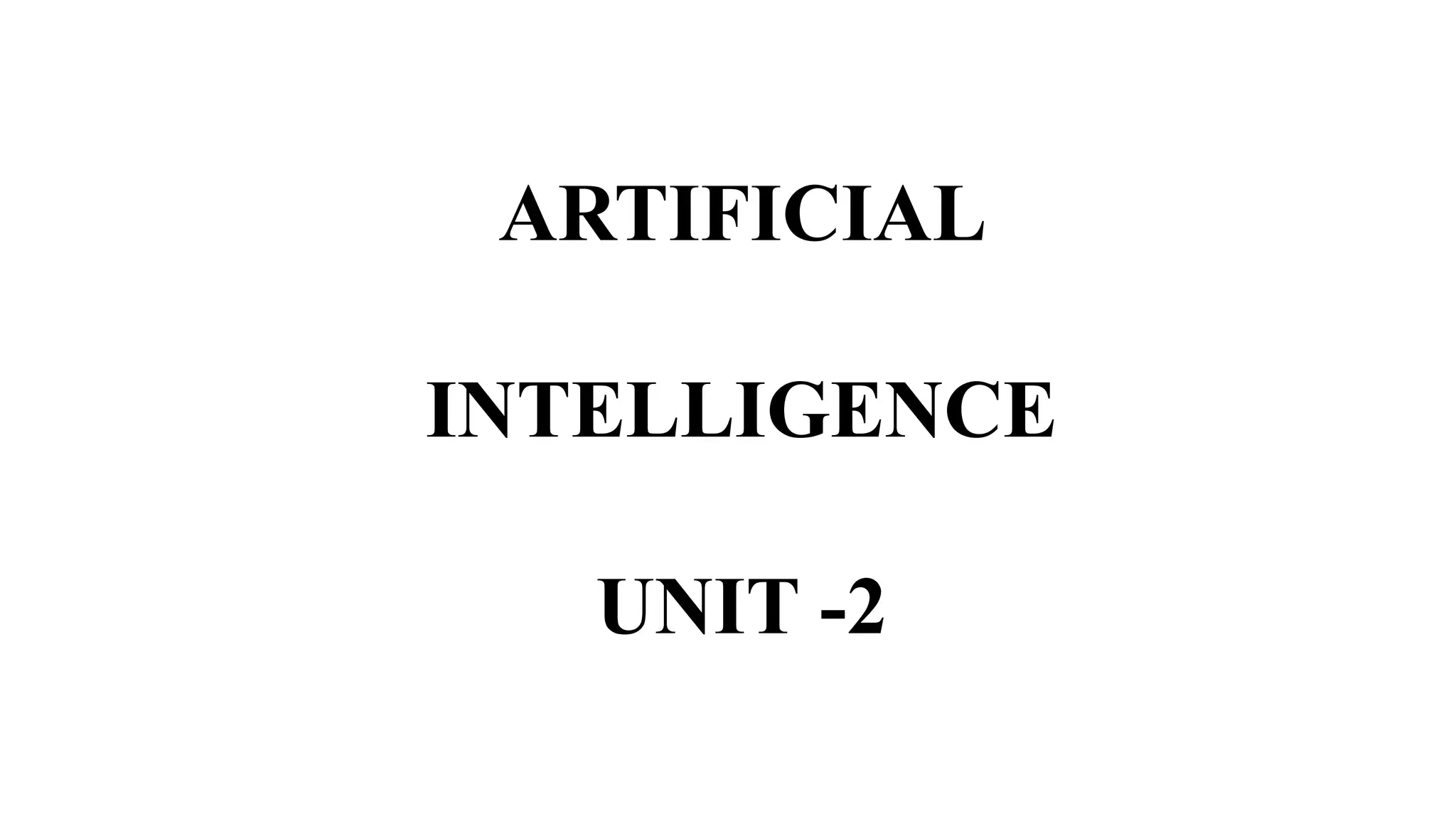 ARTIFICIAL
INTELLIGENCE
UNIT -2
 