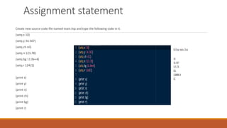 Assignment statement
Create new source code file named main.lisp and type the following code in it.
(setq x 10)
(setq y 34.567)
(setq ch nil)
(setq n 123.78)
(setq bg 11.0e+4)
(setq r 124/2)
(print x)
(print y)
(print n)
(print ch)
(print bg)
(print r)
 