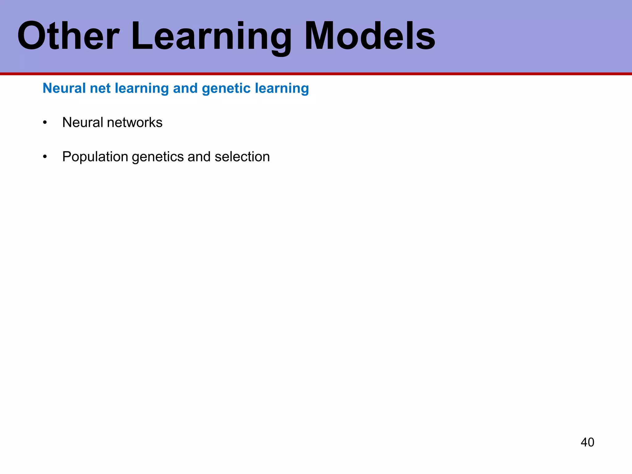Other Learning Models
40
Neural net learning and genetic learning
• Neural networks
• Population genetics and selection
 