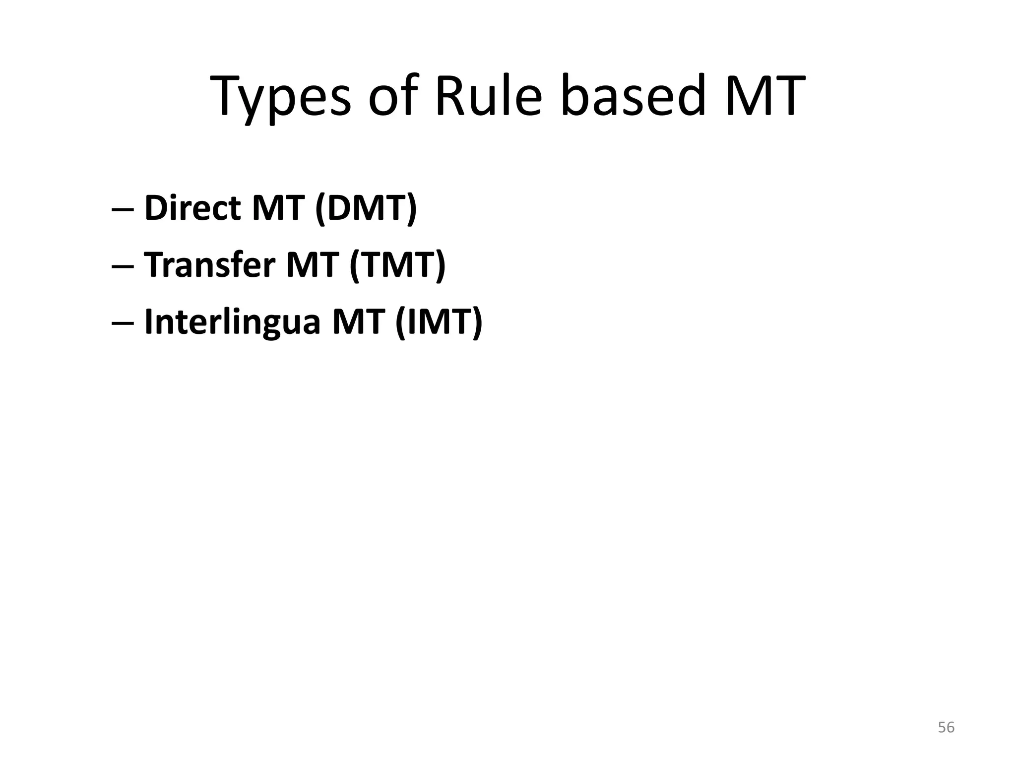 Types of Rule based MT
– Direct MT (DMT)
– Transfer MT (TMT)
– Interlingua MT (IMT)
56
 