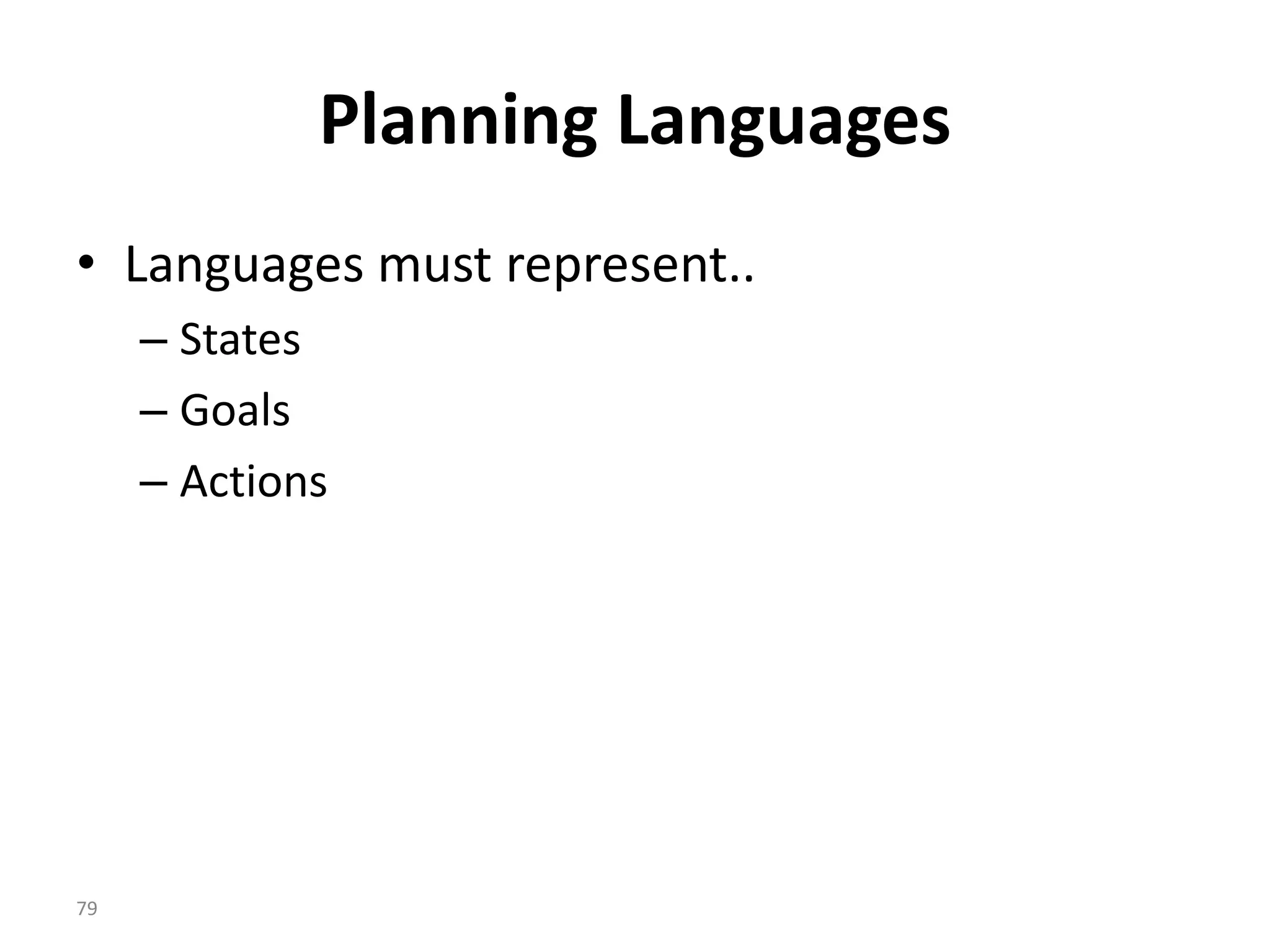 Planning Languages
• Languages must represent..
– States
– Goals
– Actions
79
 