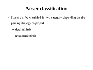 Parser classification
• Parser can be classified in two category depending on the
parsing strategy employed.
– deterministic
– nondeterministic
42
 