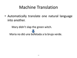 Machine Translation
• Automatically translate one natural language
into another.
49
Mary didn’t slap the green witch.
Maria no dió una bofetada a la bruja verde.
 