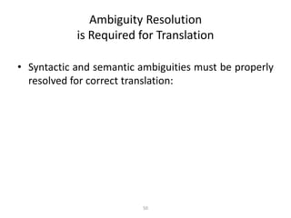 50
Ambiguity Resolution
is Required for Translation
• Syntactic and semantic ambiguities must be properly
resolved for correct translation:
 