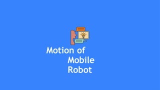Motion of
Mobile
Robot
 