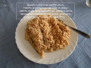 Questo è il pranzo piatto-unico:
   risotto al pomodoro con coda di rospo
(detta anche rana pescatrice). Sempre cotto
 senza olio e insaporito con brodo granulare
     vegetale autoprodotto (vedi PPS).
 