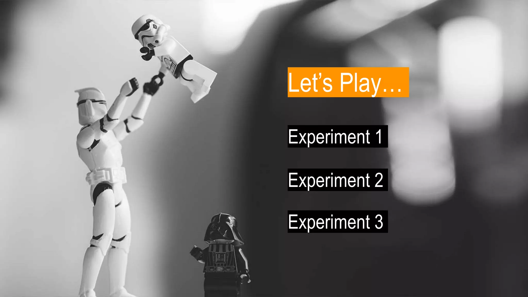 Experiment 1
Experiment 2
Experiment 3
Let’s Play…
 