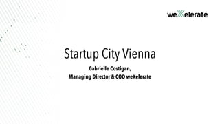Startup City Vienna
Gabrielle Costigan,
Managing Director & COO weXelerate
 
