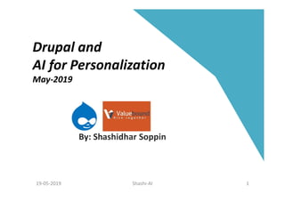 Drupal and
AI for Personalization
May-2019
By: Shashidhar Soppin
Shashi-AI 119-05-2019
 