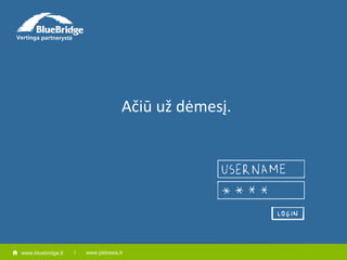 www.bluebridge.lt 
Ačiū už dėmesį. 
l www.įdebesis.lt 

