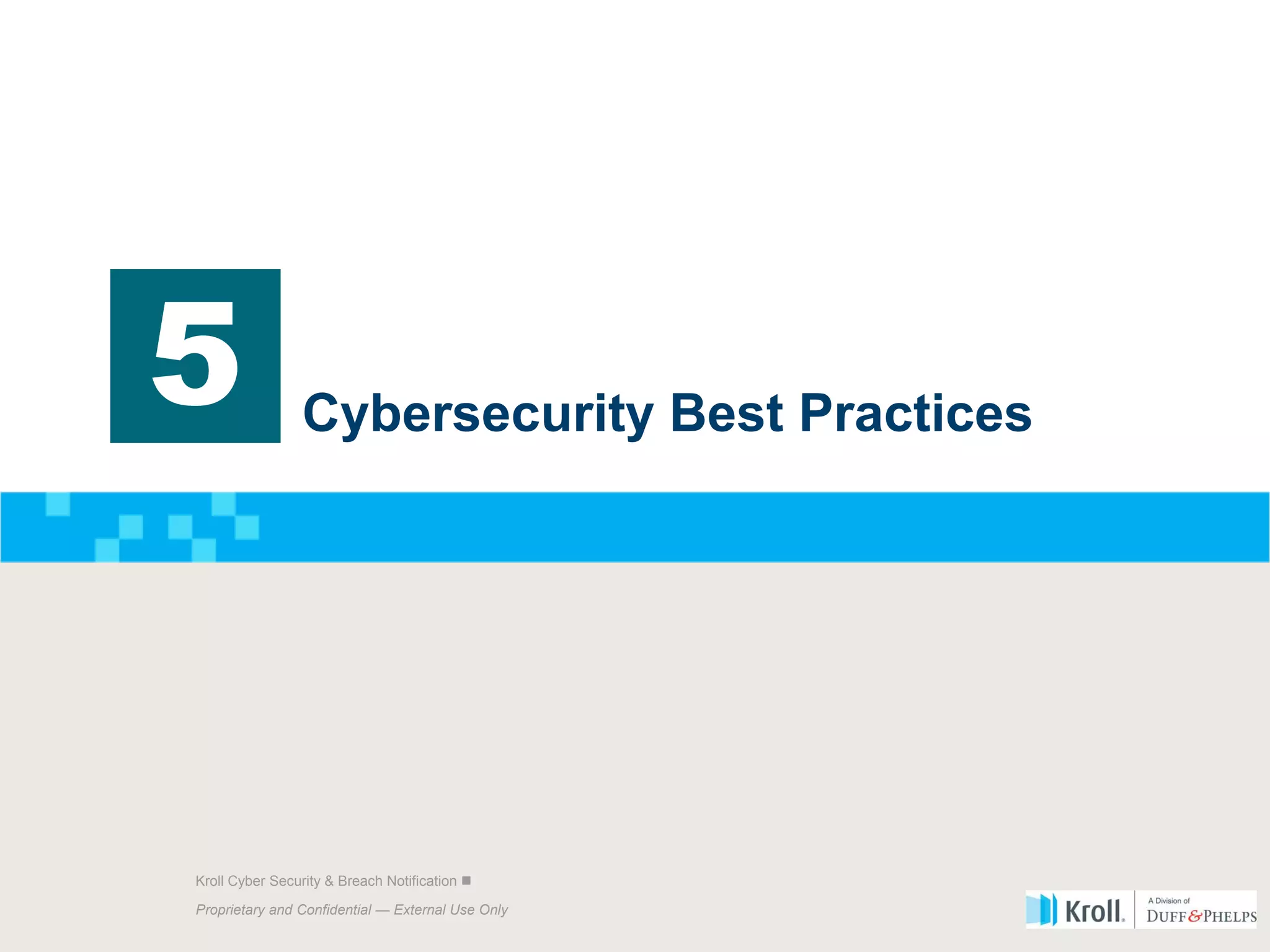 Proprietary and Confidential — External Use Only
16 Kroll Cyber Security & Breach Notification 
Proprietary and Confidential — External Use Only
Kroll Cyber Security & Breach Notification 
Cybersecurity Best Practices
5
 