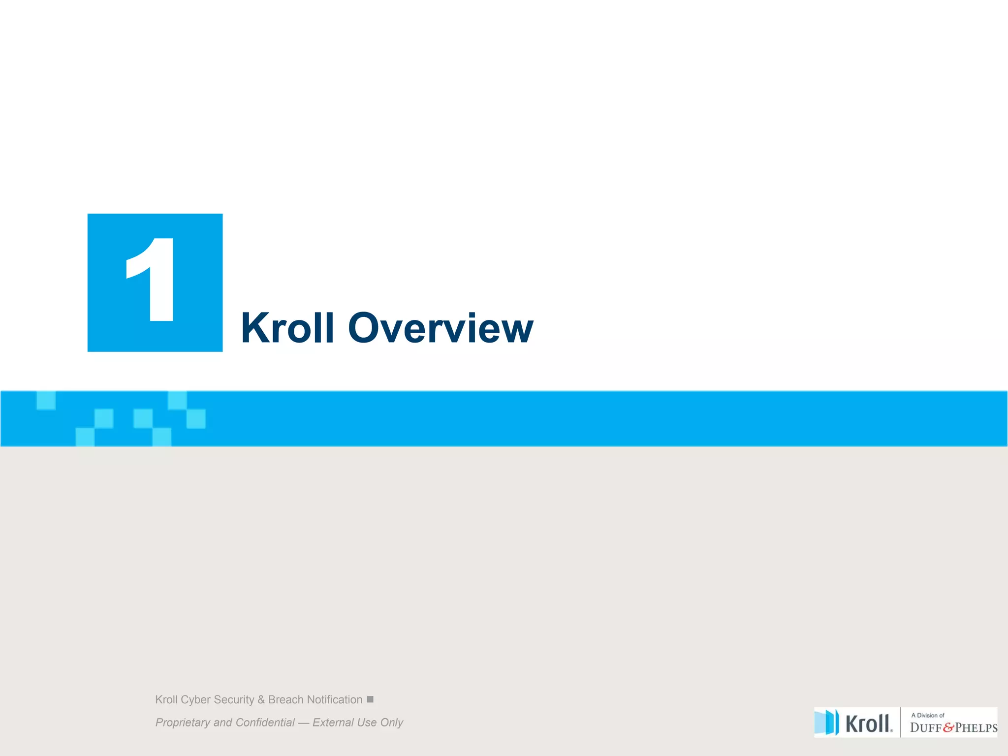 Proprietary and Confidential — External Use Only
3 Kroll Cyber Security & Breach Notification 
Proprietary and Confidential — External Use Only
Kroll Cyber Security & Breach Notification 
Kroll Overview
1
 