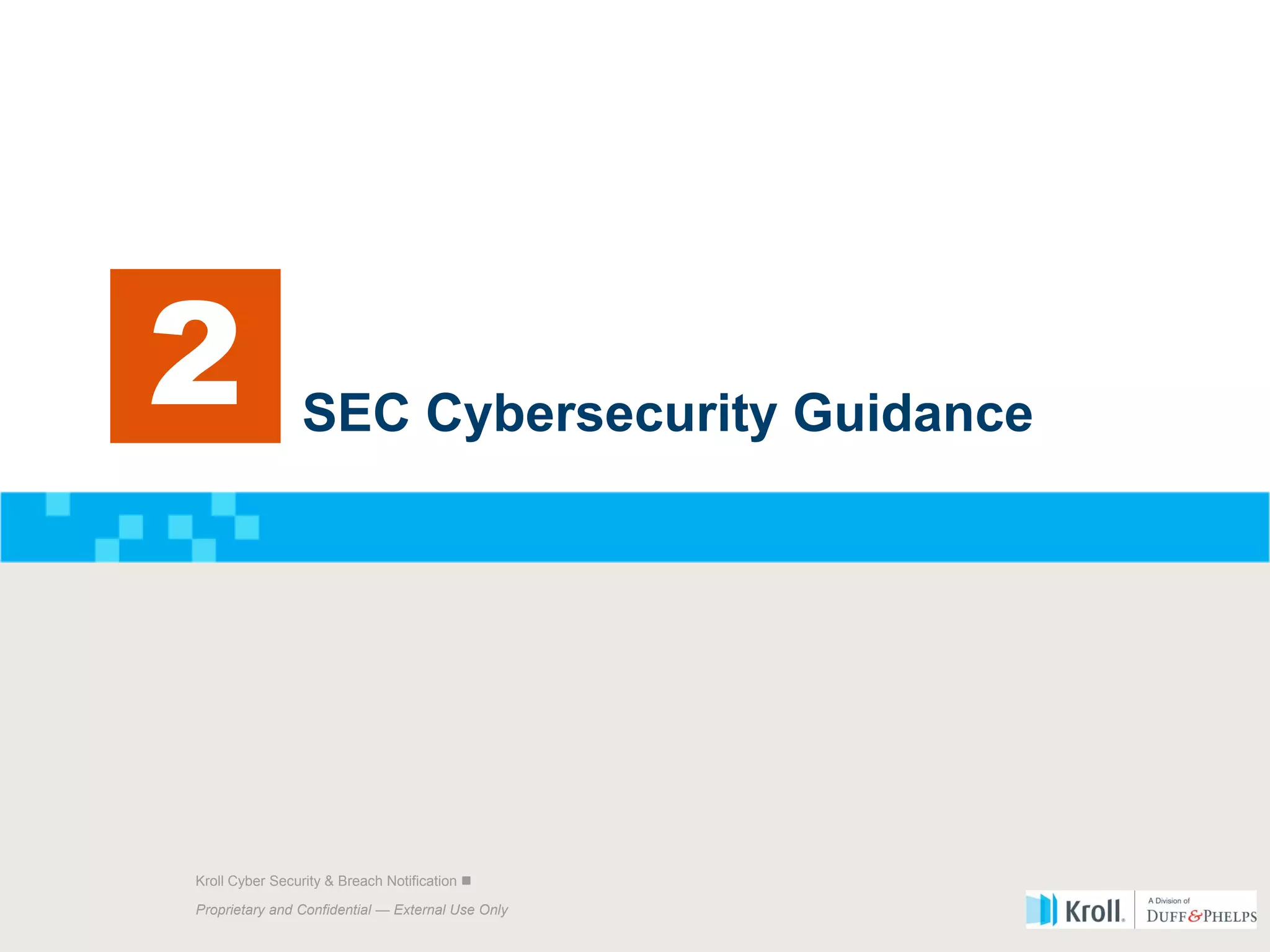 Proprietary and Confidential — External Use Only
6 Kroll Cyber Security & Breach Notification 
Proprietary and Confidential — External Use Only
Kroll Cyber Security & Breach Notification 
SEC Cybersecurity Guidance
2
 