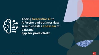 Adding Generative AI to
AI Vector and business data
search enables a new era of
data and
app dev productivity
26 Copyright © 2026, Oracle and/or its affiliates
Copyright © 2026, Oracle and/or its affiliates
26
 