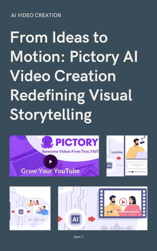 From Ideas to
Motion: Pictory AI
Video Creation
Redefining Visual
Storytelling
AI VIDEO CREATION
John 7
 