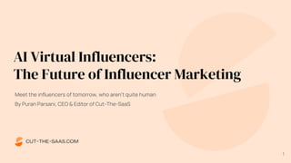 Meet the influencers of tomorrow, who aren't quite human
By Puran Parsani, CEO & Editor of Cut-The-SaaS
AI Virtual Influencers:
The Future of Influencer Marketing
1
 