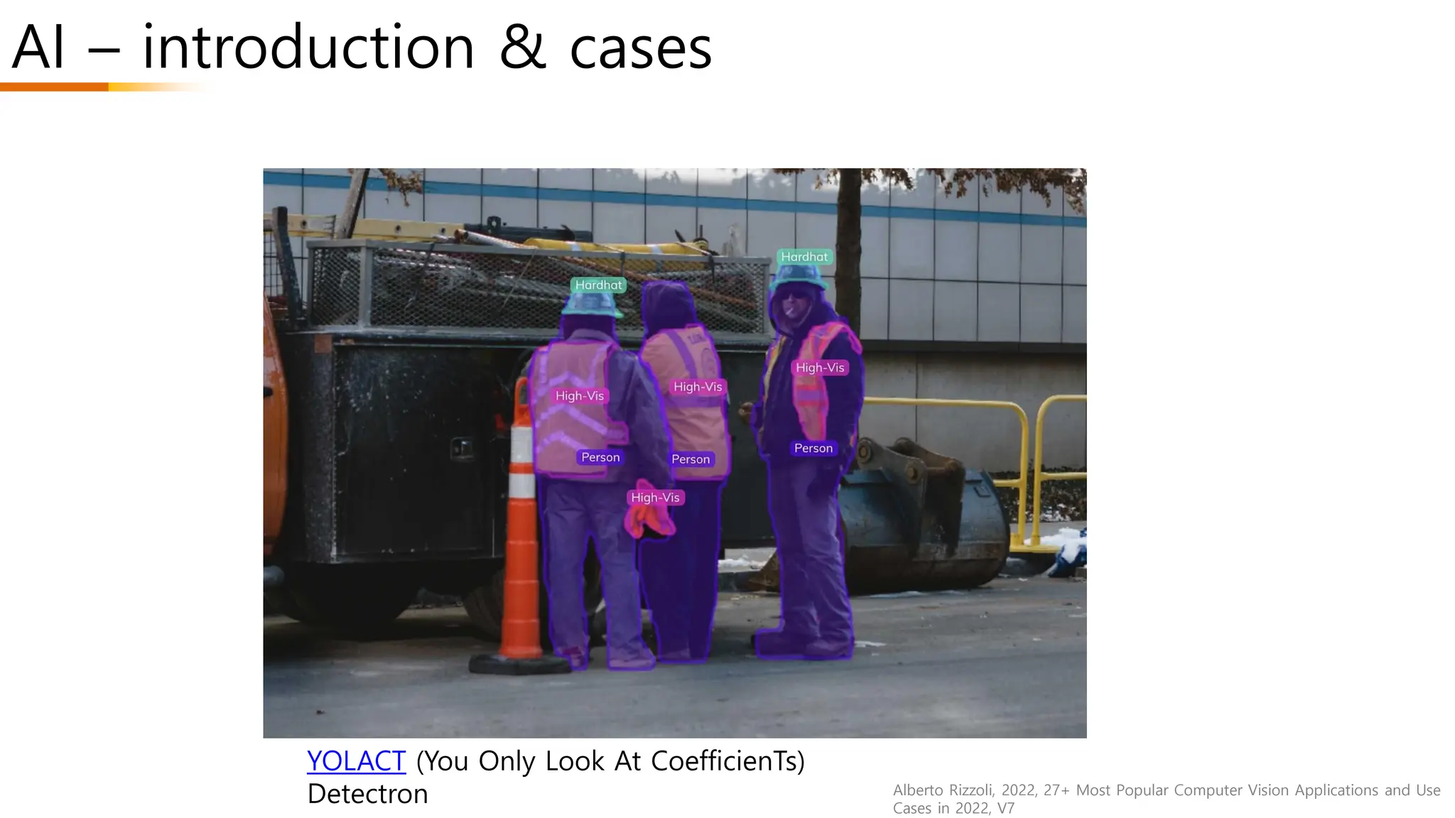 AI – introduction & cases
Alberto Rizzoli, 2022, 27+ Most Popular Computer Vision Applications and Use
Cases in 2022, V7
YOLACT (You Only Look At CoefficienTs)
Detectron
 