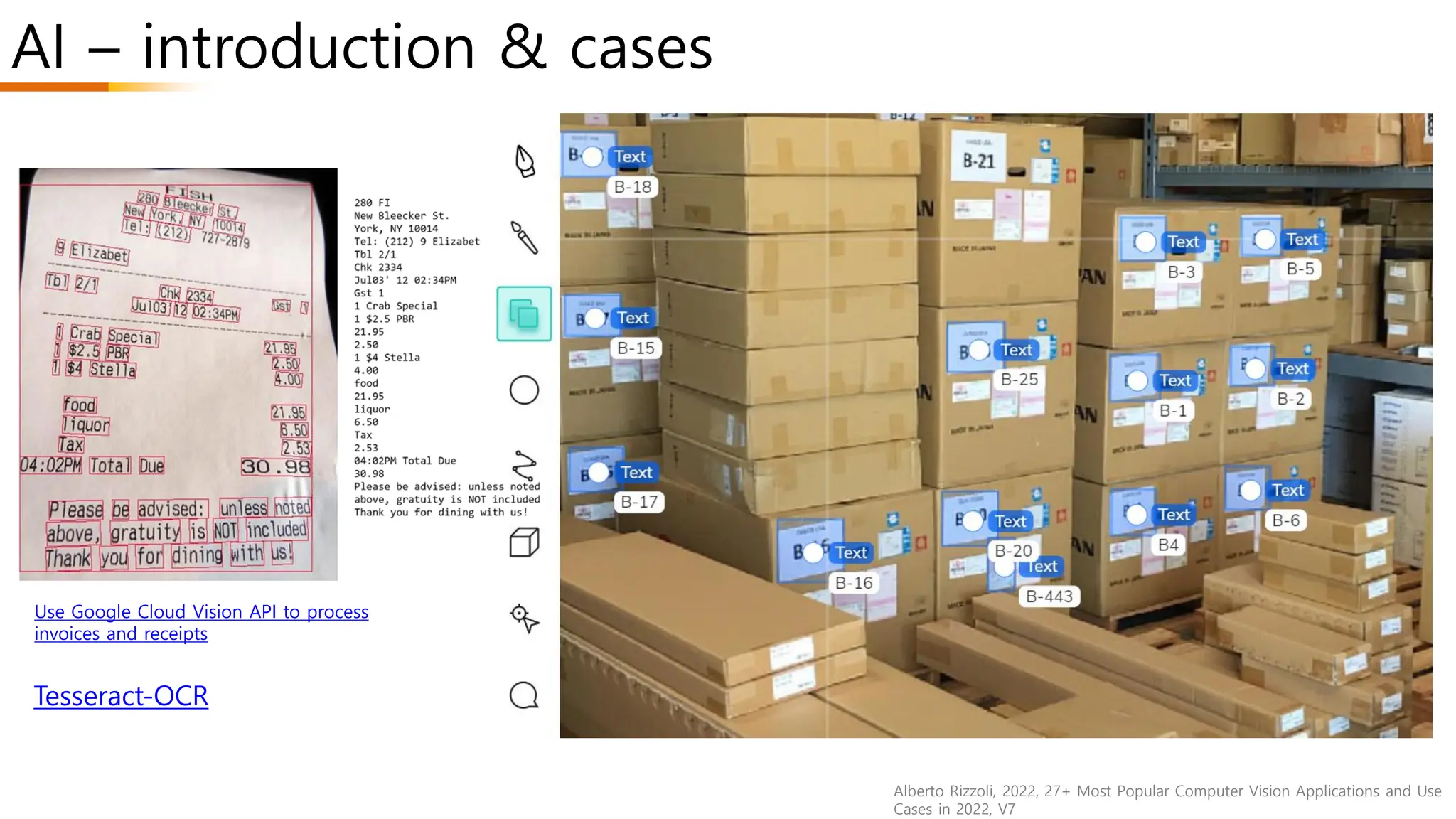 AI – introduction & cases
Alberto Rizzoli, 2022, 27+ Most Popular Computer Vision Applications and Use
Cases in 2022, V7
Tesseract-OCR
Use Google Cloud Vision API to process
invoices and receipts
 
