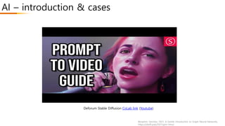 AI – introduction & cases
Benjamin Sanchez, 2021, A Gentle Introduction to Graph Neural Networks,
https://distill.pub/2021/gnn-intro/
Deforum Stable Diffusion CoLab link (Youtube)
 