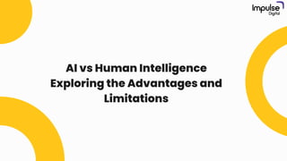AI vs Human Intelligence
Exploring the Advantages and
Limitations
 