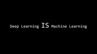 Deep Learning IS Machine Learning
 
