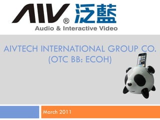 AIVTECH INTERNATIONAL GROUP CO. (OTC BB: ECOH) March 2011 