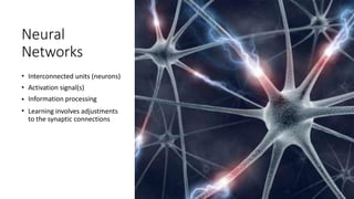 Neural
Networks
•
•
•
•
Interconnected units (neurons)
Activation signal(s)
Information processing
Learning involves adjustments
to the synaptic connections
 