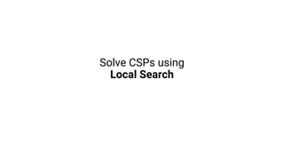 Solve CSPs using
Local Search
 