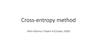 Cross-entropy method
(Main reference: Chapter 4 of (Lapan, 2020))
 