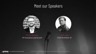 ©2020 Cprime, Inc. All rights reserved and no copying without express written permission. WWW.CPRIME.COM | 877.753.2760
4
©2023 Cprime, Inc. All rights reserved and no copying without express written permission.
Turn Ideas into Action Faster 4
Meet our Speakers
Monte Montoya
VP Innovation and Growth
Josh Judd
Chief Architect, AI
 