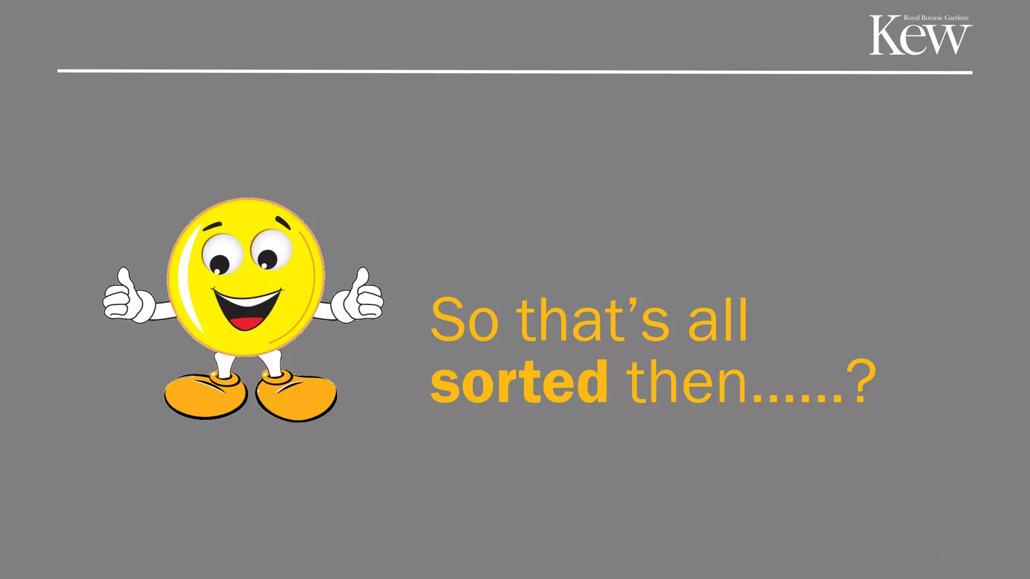 So that’s all
sorted then……?
27
 