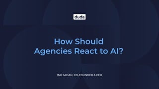 ITAI SADAN, CO-FOUNDER & CEO
How Should
Agencies React to AI?
 