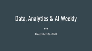 Data, Analytics & AI Weekly
December 27, 2020
 