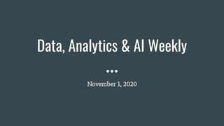 Data, Analytics & AI Weekly
November 1, 2020
 