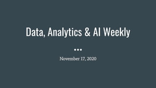 Data, Analytics & AI Weekly
November 17, 2020
 