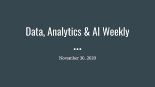 Data, Analytics & AI Weekly
November 30, 2020
 