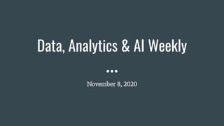 Data, Analytics & AI Weekly
November 8, 2020
 